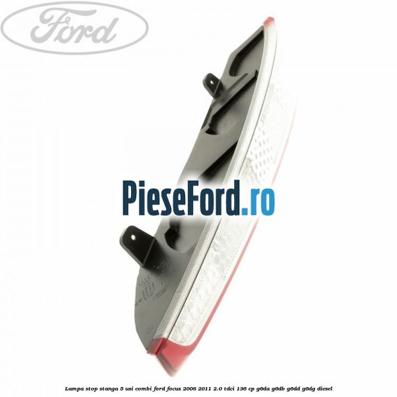 Lampa stop stanga 5 usi combi Ford Focus 2008-2011 2.0 TDCi 136 cp G6DA, G6DB, G6DD, G6DG diesel