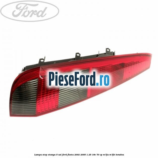 Lampa stop stanga 5 usi Ford Fiesta 2002-2005 1.25 16V 70 cp M7JA, M7JB benzina
