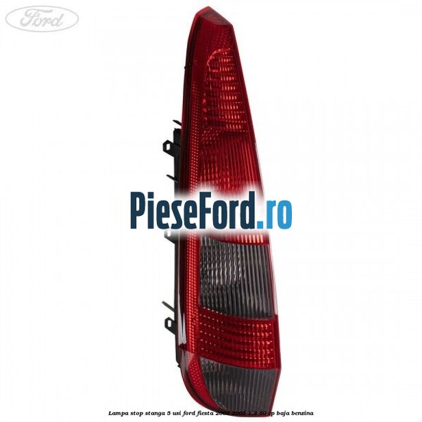 Lampa stop stanga 5 usi Ford Fiesta 2002-2005 1.3 60 cp Lampa stop stanga 5 usi Ford Fiesta 2002-2005 1.3 60 cp BAJA benzina