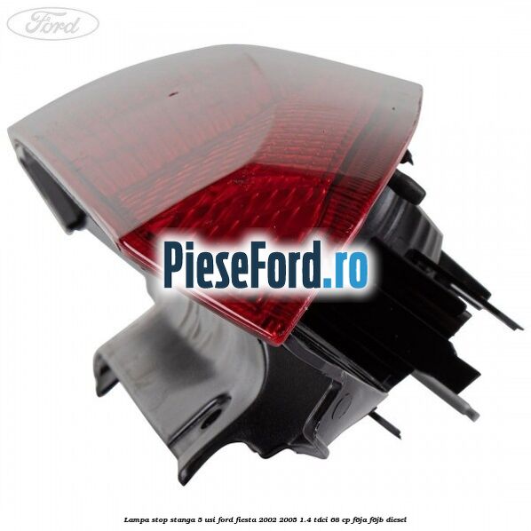 Lampa stop stanga 5 usi Ford Fiesta 2002-2005 1.4 TDCi 68 cp F6JA, F6JB diesel