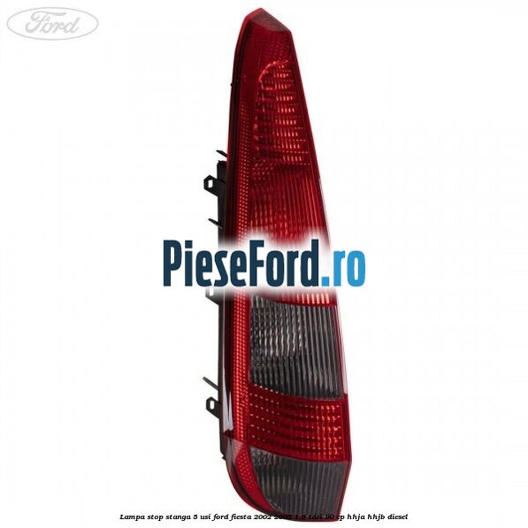 Lampa stop stanga 5 usi Ford Fiesta 2002-2005 1.6 TDCi 90 cp HHJA, HHJB diesel