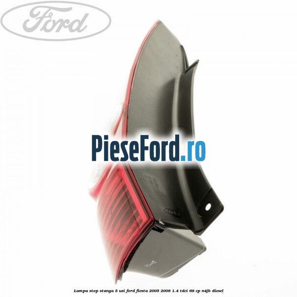 Lampa stop stanga 5 usi Ford Fiesta 2005-2008 1.4 TDCi 68 cp N4JB diesel