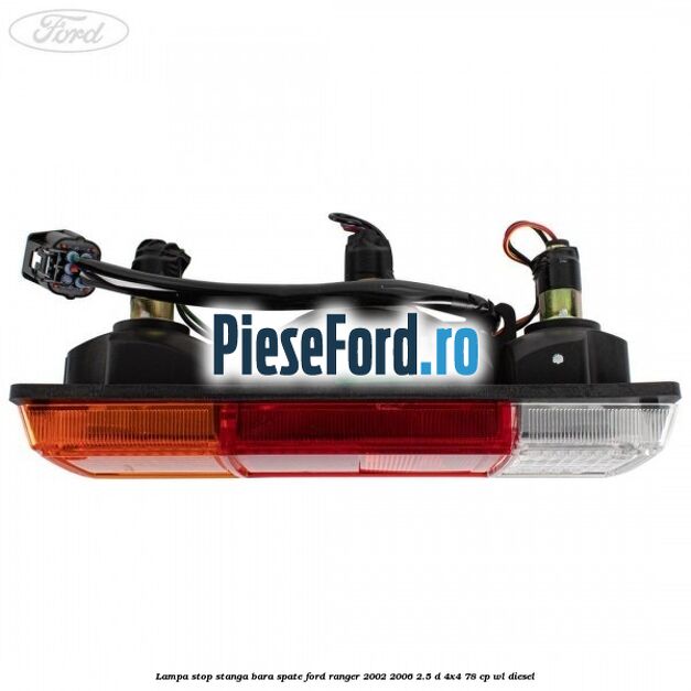 Lampa stop stanga bara spate Ford Ranger 2002-2006 2.5 D 4x4 78 cp WL diesel