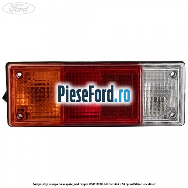 Lampa stop stanga bara spate Ford Ranger 2006-2012 3.0 TDCi 4x4 156 cp Lampa stop stanga bara spate Ford Ranger 2006-2012 3.0 TDCi 4x4 156 cp MD30DITC, WEC diesel