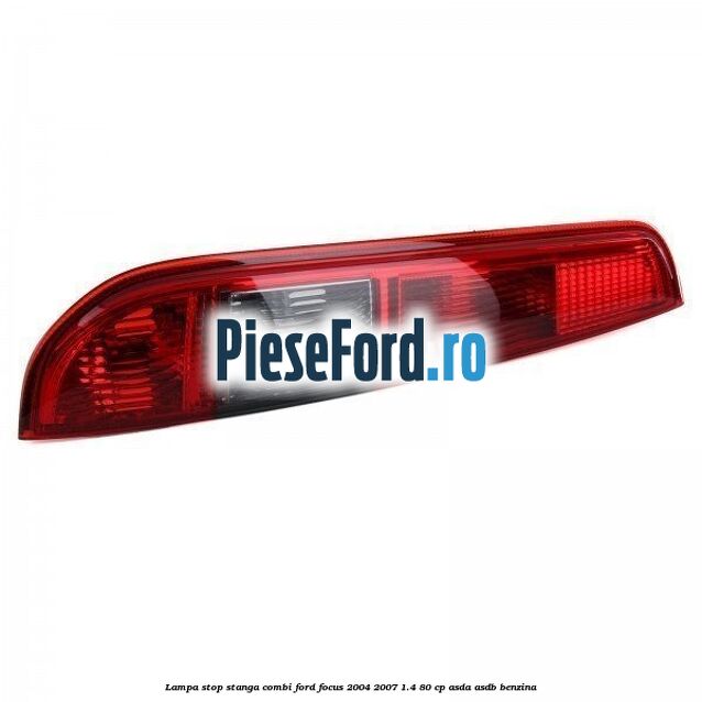 Lampa stop stanga combi Ford Focus 2004-2007 1.4 80 cp ASDA, ASDB benzina
