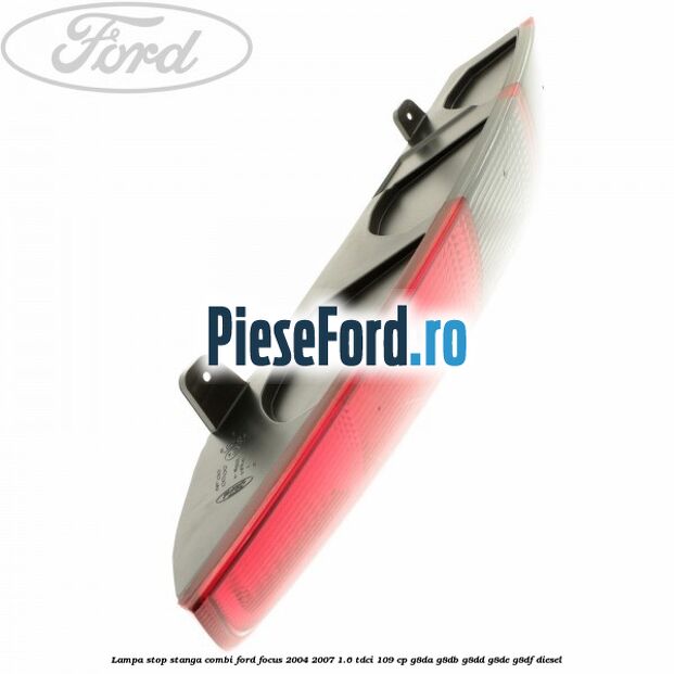 Lampa stop stanga combi Ford Focus 2004-2007 1.6 TDCi 109 cp G8DA, G8DB, G8DD, G8DE, G8DF diesel