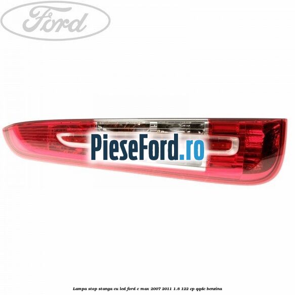 Lampa stop stanga cu led Ford C-Max 2007-2011 1.8 122 cp QQDC benzina