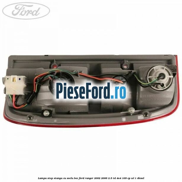 Lampa stop stanga cu soclu bec Ford Ranger 2002-2006 2.5 TD 4x4 109 cp WL-T diesel