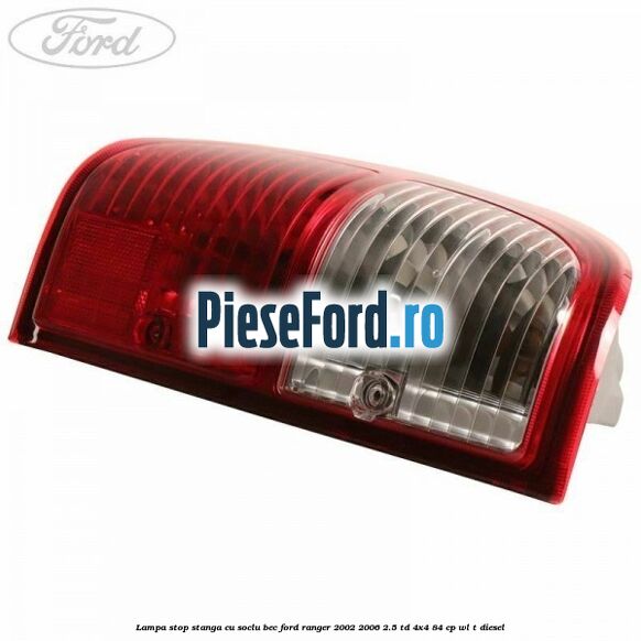 Lampa stop stanga cu soclu bec Ford Ranger 2002-2006 2.5 TD 4x4 84 cp WL-T diesel