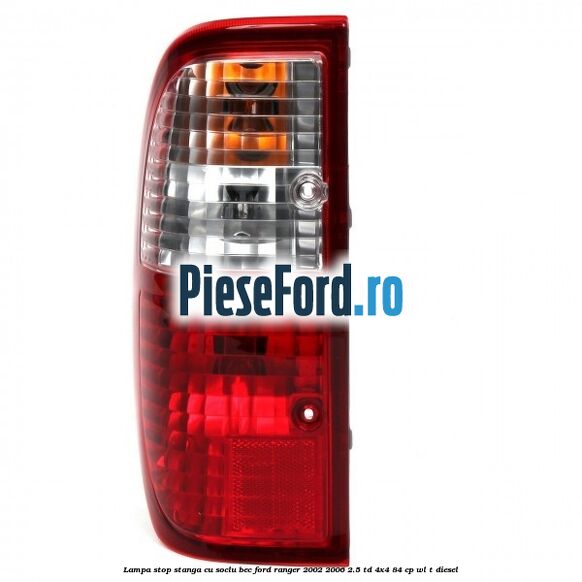 Lampa stop stanga cu soclu bec Ford Ranger 2002-2006 2.5 TD 4x4 84 cp WL-T diesel