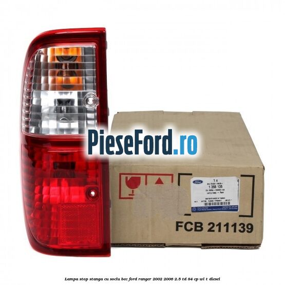 Lampa stop stanga cu soclu bec Ford Ranger 2002-2006 2.5 TD 84 cp WL-T diesel