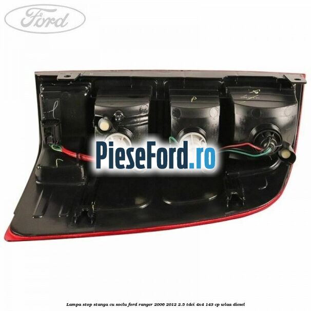 Lampa stop stanga cu soclu Ford Ranger 2006-2012 2.5 TDCi 4x4 143 cp WLAA diesel