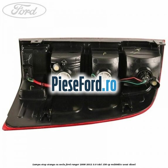 Lampa stop stanga cu soclu Ford Ranger 2006-2012 3.0 TDCi 156 cp MD30DITC, WEAT diesel