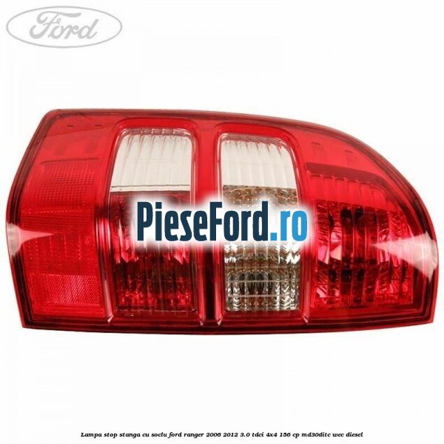 Lampa stop stanga cu soclu Ford Ranger 2006-2012 3.0 TDCi 4x4 156 cp MD30DITC, WEC diesel