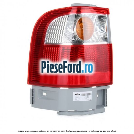 Lampa stop stanga exterioara an 12/2003-08/2006 Ford Galaxy 2000-2006 1.9 TDI 90 cp 1Z, AHU, ANU diesel