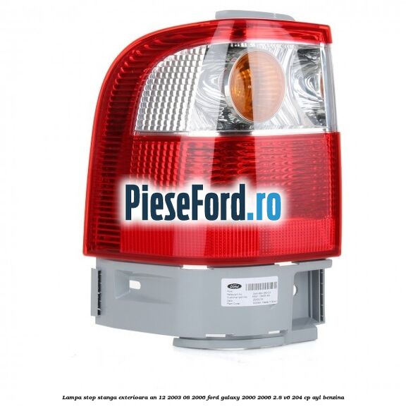 Lampa stop stanga exterioara an 12/2003-08/2006 Ford Galaxy 2000-2006 2.8 V6 204 cp AYL benzina
