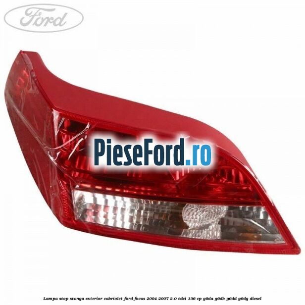 Lampa stop stanga exterior cabriolet Ford Focus 2004-2007 2.0 TDCi 136 cp G6DA, G6DB, G6DD, G6DG diesel