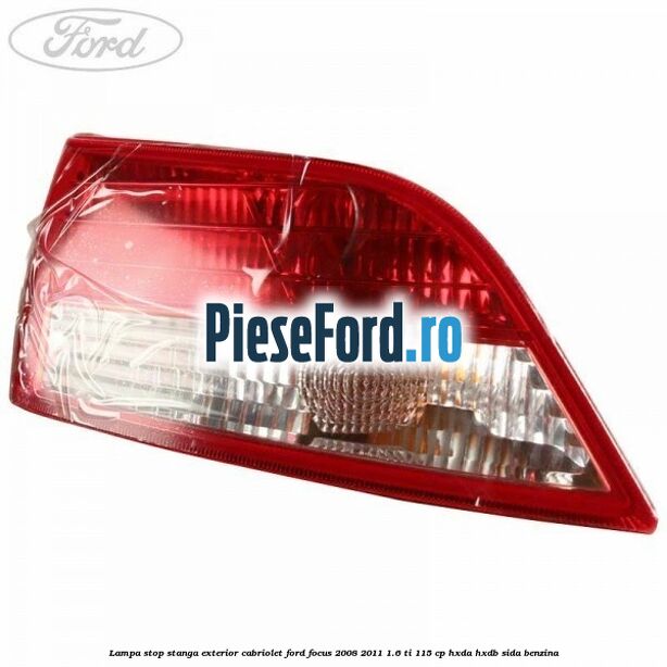 Lampa stop stanga exterior cabriolet Ford Focus 2008-2011 1.6 Ti 115 cp Lampa stop stanga exterior cabriolet Ford Focus 2008-2011 1.6 Ti 115 cp HXDA, HXDB, SIDA benzina