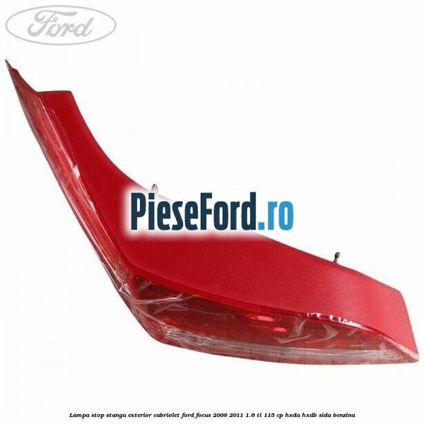 Lampa stop stanga exterior cabriolet Ford Focus 2008-2011 1.6 Ti 115 cp Lampa stop stanga exterior cabriolet Ford Focus 2008-2011 1.6 Ti 115 cp HXDA, HXDB, SIDA benzina