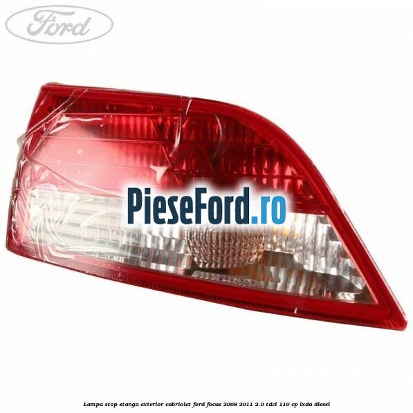 Lampa stop stanga exterior cabriolet Ford Focus 2008-2011 2.0 TDCi 110 cp Lampa stop stanga exterior cabriolet Ford Focus 2008-2011 2.0 TDCi 110 cp IXDA diesel