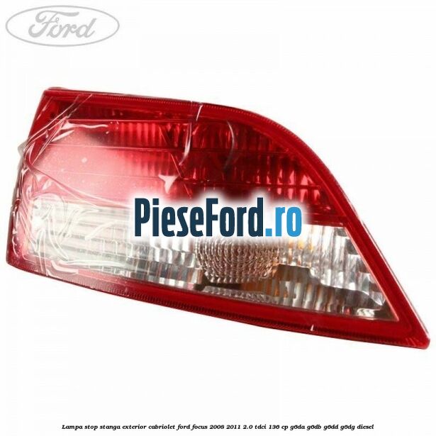 Lampa stop stanga exterior cabriolet Ford Focus 2008-2011 2.0 TDCi 136 cp G6DA, G6DB, G6DD, G6DG diesel