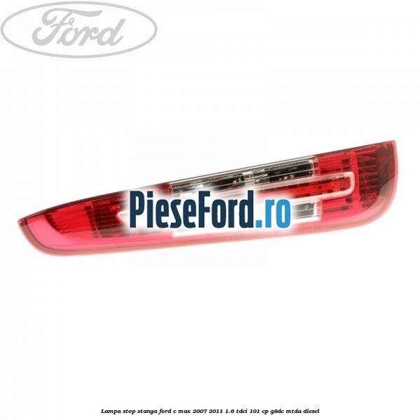 Lampa stop stanga Ford C-Max 2007-2011 1.6 TDCi 101 cp G8DC, MTDA diesel