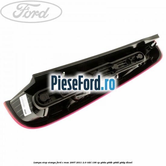 Lampa stop stanga Ford C-Max 2007-2011 2.0 TDCi 136 cp Lampa stop stanga Ford C-Max 2007-2011 2.0 TDCi 136 cp G6DA, G6DB, G6DD, G6DG diesel