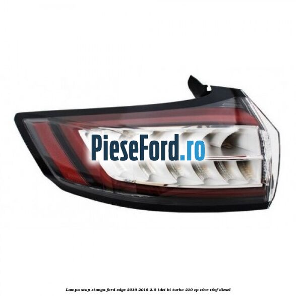 Lampa stop stanga Ford Edge 2016-2018 2.0 TDCi Bi-Turbo 210 cp T9CE, T9CF diesel