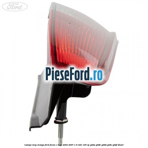 Lampa stop stanga Ford Focus C-Max 2003-2007 1.6 TDCi 109 cp G8DA, G8DB, G8DD, G8DE, G8DF diesel