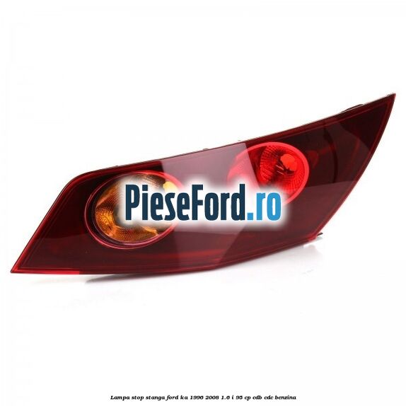 Lampa stop stanga Ford Ka 1996-2008 1.6 i 95 cp CDB, CDC benzina