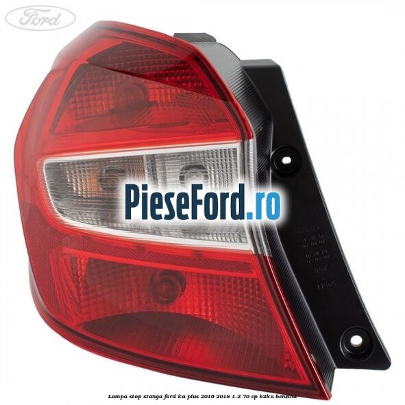 Lampa stop stanga Ford Ka plus 2016-2018 1.2 70 cp Lampa stop stanga Ford Ka plus 2016-2018 1.2 70 cp B2KA benzina