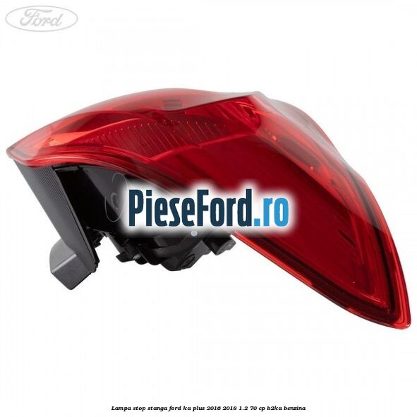 Lampa stop stanga Ford Ka plus 2016-2018 1.2 70 cp Lampa stop stanga Ford Ka plus 2016-2018 1.2 70 cp B2KA benzina