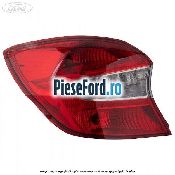 Lampa stop stanga Ford Ka plus 2016-2018 1.2 Ti-VCT 85 cp YSKD, YSKE benzina