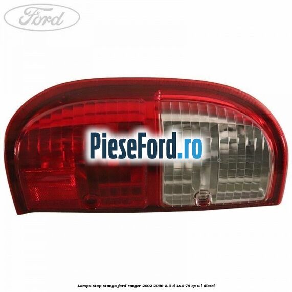 Lampa stop stanga Ford Ranger 2002-2006 2.5 D 4x4 78 cp Lampa stop stanga Ford Ranger 2002-2006 2.5 D 4x4 78 cp WL diesel