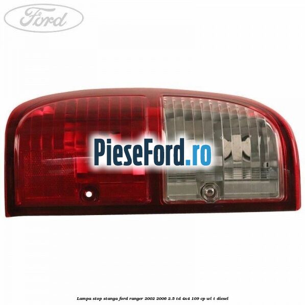 Lampa stop stanga Ford Ranger 2002-2006 2.5 TD 4x4 109 cp WL-T diesel