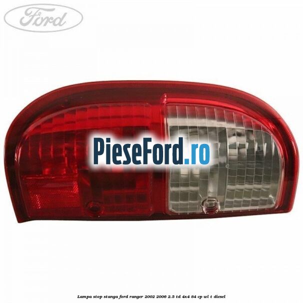 Lampa stop stanga Ford Ranger 2002-2006 2.5 TD 4x4 84 cp WL-T diesel