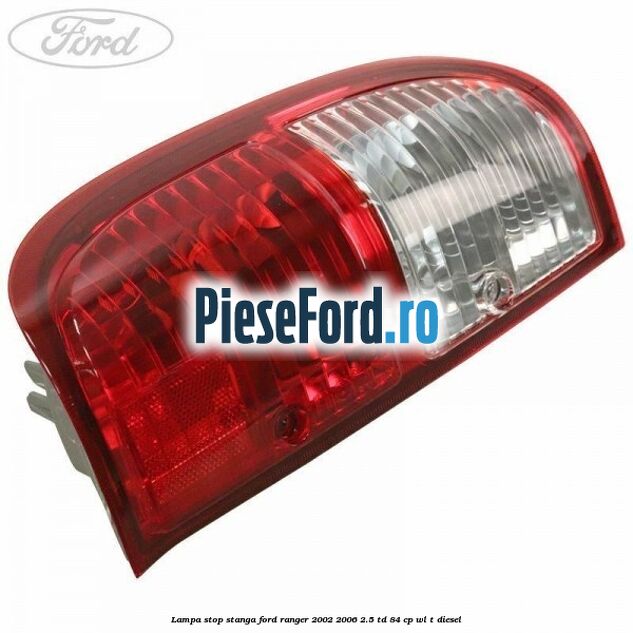 Lampa stop stanga Ford Ranger 2002-2006 2.5 TD 84 cp WL-T diesel