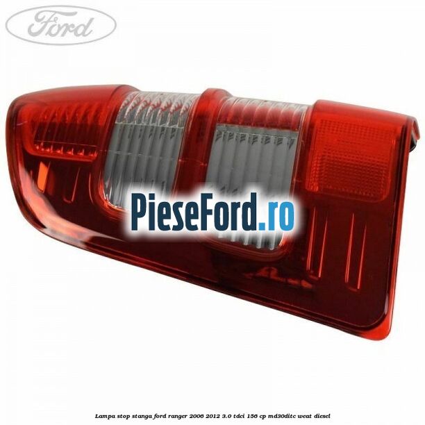 Lampa stop stanga Ford Ranger 2006-2012 3.0 TDCi 156 cp MD30DITC, WEAT diesel