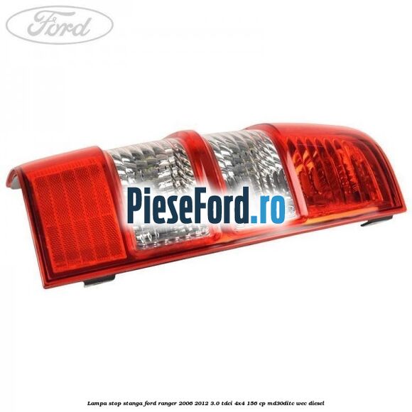 Lampa stop stanga Ford Ranger 2006-2012 3.0 TDCi 4x4 156 cp MD30DITC, WEC diesel