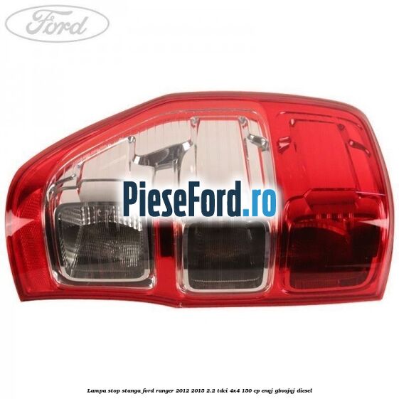 Lampa stop stanga Ford Ranger 2012-2015 2.2 TDCi 4x4 150 cp ENQJ, GBVAJQJ diesel