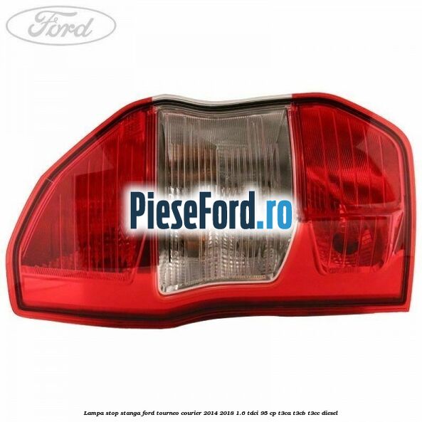 Lampa stop stanga Ford Tourneo Courier 2014-2018 1.6 TDCi 95 cp T3CA, T3CB, T3CC diesel