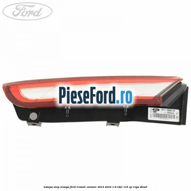 Lampa stop stanga Ford Transit Connect 2013-2018 1.6 TDCi 115 cp T1GA diesel