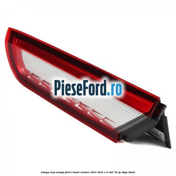 Lampa stop stanga Ford Transit Connect 2013-2018 1.6 TDCi 75 cp UBGA diesel