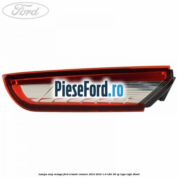 Lampa stop stanga Ford Transit Connect 2013-2018 1.6 TDCi 95 cp TZGA, TZGB diesel