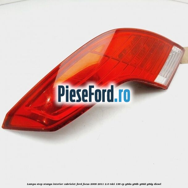 Lampa stop stanga interior cabriolet Ford Focus 2008-2011 2.0 TDCi 136 cp G6DA, G6DB, G6DD, G6DG diesel