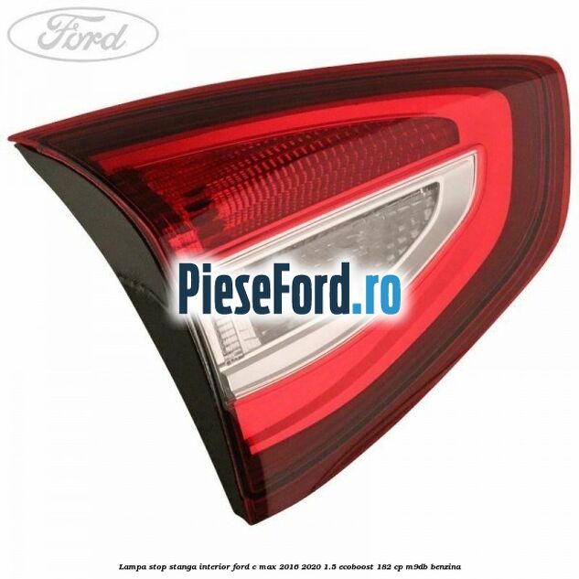 Lampa stop stanga interior Ford C-Max 2016-2020 1.5 EcoBoost 182 cp M9DB benzina