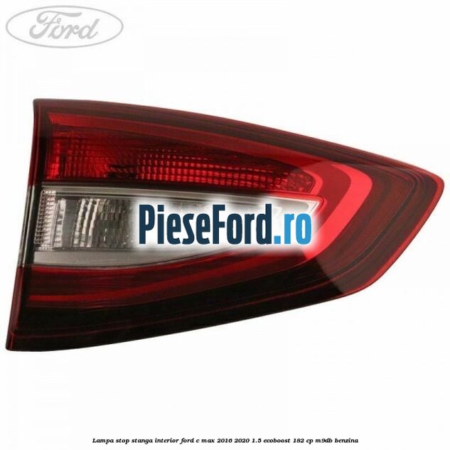 Lampa stop stanga interior Ford C-Max 2016-2020 1.5 EcoBoost 182 cp M9DB benzina