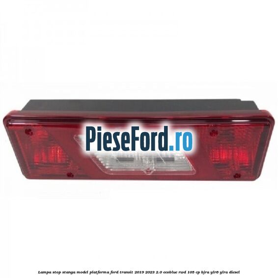 Lampa stop stanga model platforma Ford Transit 2019-2023 2.0 EcoBlue RWD 105 cp BJRA, YLR6, YLRA diesel