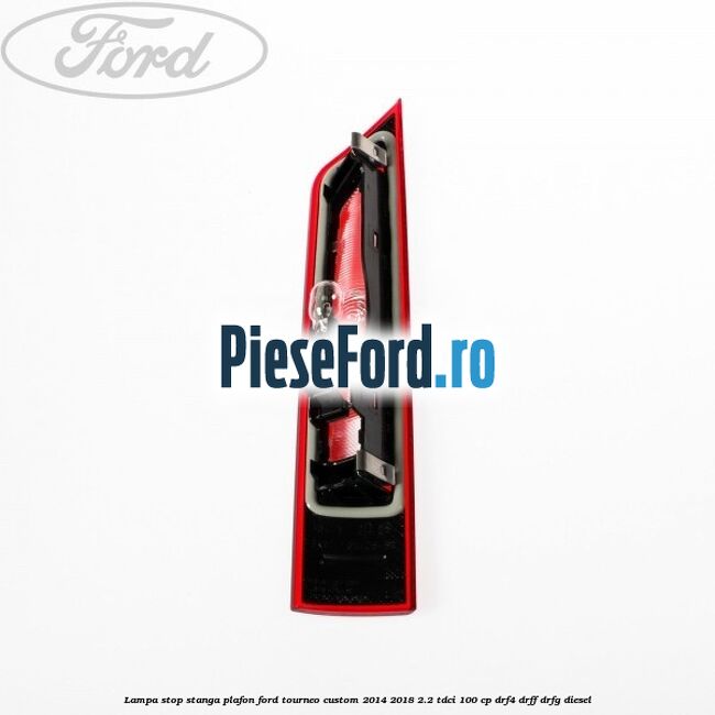 Lampa stop stanga plafon Ford Tourneo Custom 2014-2018 2.2 TDCi 100 cp Lampa stop stanga plafon Ford Tourneo Custom 2014-2018 2.2 TDCi 100 cp DRF4, DRFF, DRFG diesel