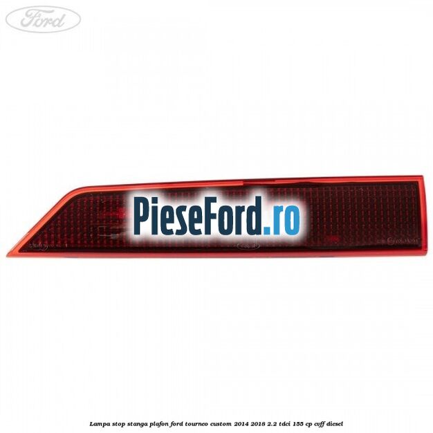 Lampa stop stanga plafon Ford Tourneo Custom 2014-2018 2.2 TDCi 155 cp Lampa stop stanga plafon Ford Tourneo Custom 2014-2018 2.2 TDCi 155 cp CVFF diesel